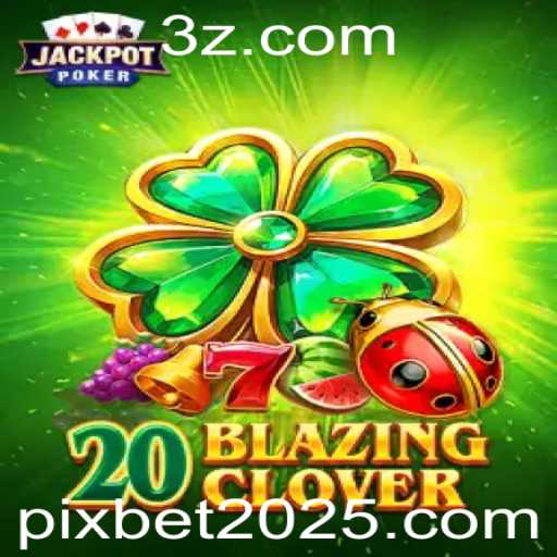 Descubra o Fascinante Mundo de 20BlazingClover no Ano de Pixbet 2025